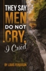 They Say Men Do Not Cry, I Cried - eBook