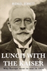 Lunch with the Kaiser : Why Europe went to war in 1914 - Book