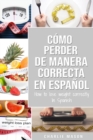 Como perder peso de manera correcta En espanol/How to lose weight correctly In Spanish : Pasos sencillos para bajar de peso comiendo - Book