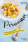 Exotic Peruvian Recipes : An Illustrated Cookbook of Super South American Dish Ideas! - Book