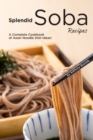 Splendid Soba Recipes : A Complete Cookbook of Asian Noodle Dish Ideas! - Book