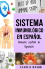 Sistema Inmunologico En Espanol/ Immune System In Spanish : Aumenta el sistema inmunologico, cura tu intestino y limpia tu cuerpo de forma natural - Book