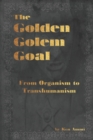 The Golden Golem Goal : From Organism to Transhumanism - Book