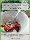 Vegan Bodybuilding Cookbook : A Vegan Cookbook with Delicious, Tasty and High Protein Recipes - Book