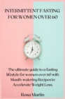 Intermittent Fasting for Women Over 60 : The ultimate guide to a fasting lifestyle for women over 60 with Mouth-watering Recipes to Accelerate Weight Loss. - Book