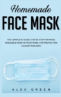 Homemade Face Mask : The Complete Guide Step by Step for Make Washable Mask in Your Home, for Protection Against Disease. - Book