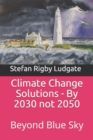 Climate Change Solutions - By 2030 not 2050 : Beyond Blue Sky - Book