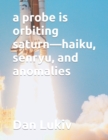 A probe is orbiting saturn-haiku, senryu, and anomalies - Book