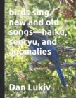 birds sing new and old songs-haiku, senryu, and anomalies - Book
