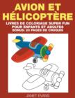 Avion et Helicoptere : Livres De Coloriage Super Fun Pour Enfants Et Adultes (Bonus: 20 Pages de Croquis) - Book