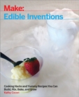 Edible Inventions : Cooking Hacks and Yummy Recipes You Can Build, Mix, Bake, and Grow - eBook