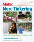 More Tinkering : How Kids in the Tropics Learn by Making Stuff - Book