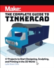 Make: The Complete Guide to Tinkercad : 17 Projects to Start Designing and Printing in the 3D World - Book