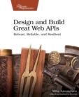 Design and Build Great Web APIs : Robust, Reliable, and Resilient - Book