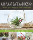 Air Plant Care and Design : Tips and Creative Ideas for the World's Easiest Plants - eBook