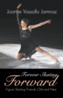 Forever Skating Forward : Figure Skating Friends Old and New - Book