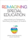 Reimagining Special Education : Using Inclusion as a Framework to Build Equity and Support All Students - Book