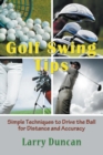 Golf Swing Tips : Simple Techniques to Drive the Ball for Distance and Accuracy - Book