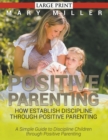 Positive Parenting : How Establish Discipline through Positive Parenting (LARGE PRINT): A Simple Guide to Discipline Children through Positive Parenting - Book