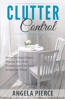 Clutter Control : How to Get Rid of Clutter, Organize Your Home, Workplace and Life, Focus on Important Things - Book