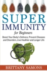 Super Immunity for Beginners : Boost Your Body's Defence, Prevent Diseases and Disorders, Live Healhier and Longer Life - Book