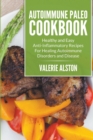 Autoimmune Paleo Cookbook : Healthy and Easy Anti-Inflammatory Recipes for Healing Autoimmune Disorders and Disease - Book