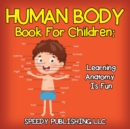 Human Body Book for Children : Learning Anatomy is Fun - Book