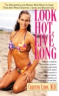 Look Hot, Live Long : The Prescription for Women Who Want to Look Their Best While Enjoying a Long and Healthy Life - Book
