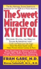 The Sweet Miracle of Xylitol : The All Natural Sugar Substitute Approved by the FDA as a Food Additive - Book