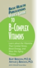 User's Guide to the B-Complex Vitamins : Learn about the Vitamins That Combat Stress, Boost Energy, and Slow the Aging Process. - Book