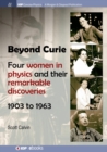 Beyond Curie : Four Women in Physics and Their Remarkable Discoveries, 1903 to 1963 - Book