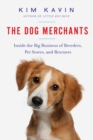 The Dog Merchants : Inside the Big Business of Breeders, Pet Stores, and Rescuers - eBook