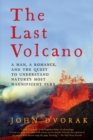 The Last Volcano : A Man, a Romance, and the Quest to Understand Nature's Most Magnificent Fury - Book