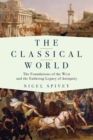 The Classical World - The Foundations of the West and the Enduring Legacy of Antiquity - Book