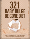 321 Baby Bulge Be Gone Diet : Track Your Weight Loss Progress (with Calorie Counting Chart) - Book