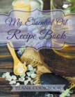 My Essential Oil Recipe Book : Blank Cookbook - Book