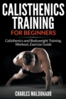 Calisthenics Training For Beginners : Calisthenics and Bodyweight Training, Workout, Exercise Guide - Book
