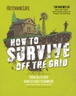 How to Survive Off the Grid : From Backyard Homesteads to Bunkers (and Everything in Between) - eBook