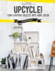 Upcycle! : DIY Furniture and Decor from Unexpected Objects - Book