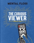 Mental Floss: The Curious Viewer : A Miscellany of Bingeable Streaming TV Shows from the Past Twenty Years - Book