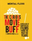 Mental Floss: The Curious Movie Buff : A Miscellany of Fantastic Films from the Past 50 Years - Book