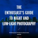 The Enthusiast's Guide to Night and Low-Light Photography : 50 Photographic Principles You Need to Know - Book