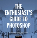 The Enthusiast's Guide to Photoshop : 50 Photographic Principles You Need to Know - Book