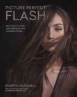 Picture Perfect Flash : Using Portable Strobes and Hot Shoe Flash to Master Lighting and Create Extraordinary Portraits - Book