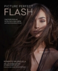 Picture Perfect Flash : Using Portable Strobes and Hot Shoe Flash to Master Lighting and Create Extraordinary Portraits - eBook