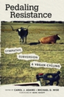 Pedaling Resistance : Sympathy, Subversion, and Vegan Cycling - Book