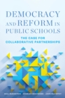 Democracy and Reform in Public Schools : The Case for Collaborative Partnerships - Book