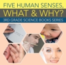 Five Human Senses, What & Why? : 3rd Grade Science Books Series - Book