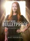 I Wasn't Born Bulletproof : Lessons I've Learned (So You Don't Have To) - Book