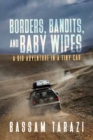 Borders, Bandits, and Baby Wipes : A Big Adventure in a Tiny Car - Book